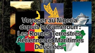 Voyager au Nigeria depuis le Cameroun  Les Routes Terrestres Aériennes et Maritimes Dévoilées [upl. by Llennehc]