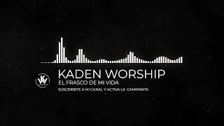 EL FRASCO DE MI VIDA  KADEN WORSHIP [upl. by Cire]