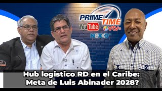 PRIME TIME  Hub logistico RD en el Caribe Meta de Luis Abinader 2028 [upl. by Gnof]