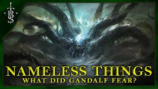 The Nameless Things of Middleearth Exploring What Gandalf Feared  Lord of the Rings Lore [upl. by Ivek439]