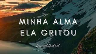 Hino Avulso Minha Alma Ela Gritou  Samuel Gabriel [upl. by Wylie340]