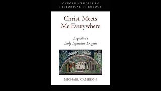 Michael Cameron  Christ Meets Me Everywhere Augustines Early Figurative Exegesis [upl. by Andras]