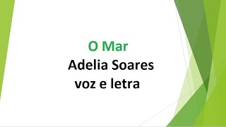 O Mar  Adelia Soares  voz e letra [upl. by Shishko143]