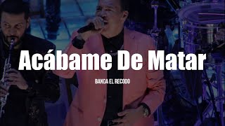 Banda El Recodo  Acábame De Matar LETRA [upl. by Johansen]