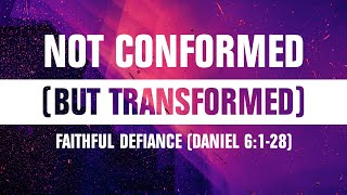 Not Conformed But Transformed  Faithful Defiance  Daniel 6128 [upl. by Acirtal782]