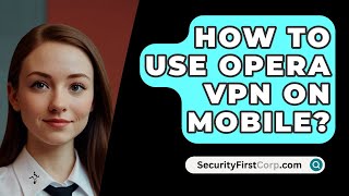 How To Use Opera VPN On Mobile  SecurityFirstCorpcom [upl. by Afnin690]