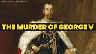 The MURDER OF GEORGE V  Regicide of George V  How did George V die Was George V killed [upl. by Wallinga781]