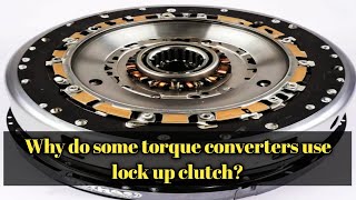 Why do some torque converters use lock up clutch [upl. by Russon]