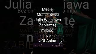 Maciej Musiałowski amp Julia Wieniawa quot Zabierz tę Miłośćquot cover wokal JOLAsiaa [upl. by Obala238]