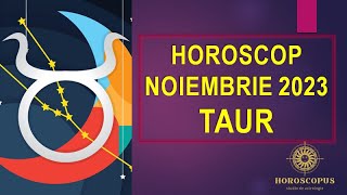 TAUR NOIEMBRIE 2023  Horoscopul lunii Noiembrie pentru zodia TAUR [upl. by Ailehs]