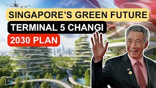 Greening the Lion City Singapores Vision for 2030 and the Mega Leap with Changi Airport Terminal 5 [upl. by Donahoe]