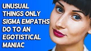 10 Unusual Things Only Sigma Empaths Do To An Egotistical Maniac [upl. by Bora]