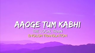 The Local Train  Aaoge Tum Kabhi  Aalas Ka Pedh  English Translation Lyrics [upl. by Atarman]