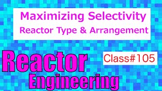 Maximizing Selectivity Reactor Type amp Arrangement  Reactor Engineering  Class 105 [upl. by Ettelrats]