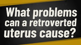 What problems can a retroverted uterus cause [upl. by Adoree762]