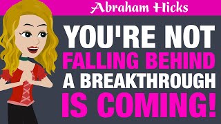 Abraham Hicks 2024  Youre Not Falling Behind A Breakthrough Is Coming ✨ Stay Tuned💖✨ [upl. by Maren218]