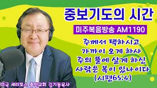 중보기도의 시간 미주복음방송 AM1190 187 quot주께서 택하시고 가까이 오게 하사 주의 뜰에 살게 하신 사람은 복이 있나이다 시654quot치유를 위한 중보기도가 필요합니다 [upl. by Adniroc747]