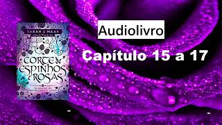 Audiolivro  Audiobook  Livro 1  Corte de Espinhos e Rosas ACOTAR  Cap 15 a 17 [upl. by Meir]