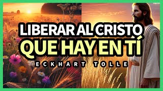 Cómo Liberar al Cristo que hay en Tí  Inspirado en Eckhart Tolle [upl. by Aicram]