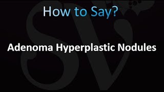 How to Pronounce Adenoma Hyperplastic Nodules [upl. by Doris]