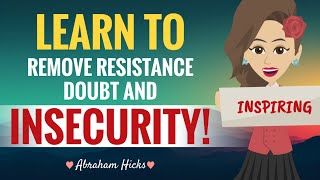 REMOVE Resistance Doubt And Insecurity  Abraham Hicks 2023 [upl. by Iblehs]