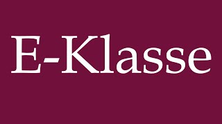 How to Pronounce EKlasse E class Correctly in German [upl. by Eirised905]