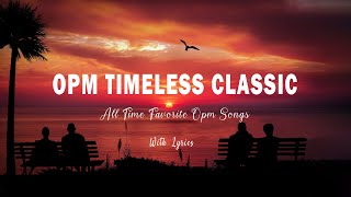 TIMELESS CLASSIC OPM  Lyrics  RELAXING BEAUTIFUL LOVE SONGS 70s 80s 90s PLAYLIST [upl. by Elinad336]