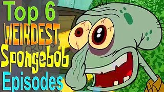 Top 6 Weirdest Spongebob Episodes [upl. by Eeliak]