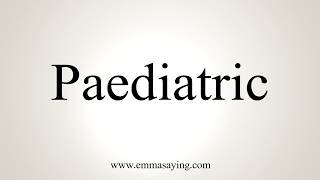 How To Pronounce Paediatric [upl. by Barbey]