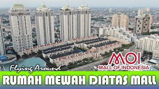 RUMAH MEWAH DI ATAS MALL OF INDONESIA  MOI  Flying Around [upl. by Toma635]