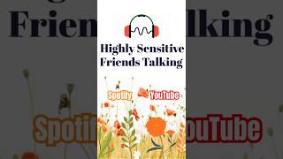 Highly Sensitive Friends Talking Podcast [upl. by Rodrick337]