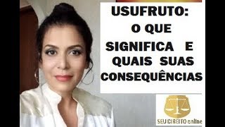 USUFRUTO O QUE SIGNIFICA E QUAIS SUAS CONSEQUÊNCIAS [upl. by Eylsel152]