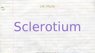 How to pronounce sclerotium [upl. by Arlyn]