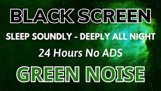 Green Noise 24 Hours  Sleep Sounds  Sleep Soundly amp Deeply All Night  BLACK SCREEN [upl. by Yvor]