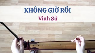 KHÔNG GIỜ RỒI Cảm âm  Vinh Sử  Đàn Bầu Huyền Ly [upl. by Neyud]