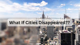 What If the World’s Major Cities Disappeared Overnight [upl. by Erbua]