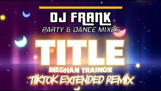 TITLE  Meghan Trainor  DJ FRANK TIKTOK EXTENDED REMIX quotthis an invitation to kiss my ass goodbyequot [upl. by Delija]