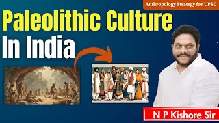 PALEOLITHIC CULTURE IN INDIA  Anthropology Optional Lectures for UPSC  by NP Kishore Sir [upl. by Amron]