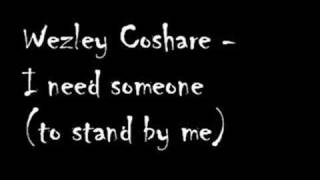 Wezley Coshare  I need someone to stand by me [upl. by Orban]