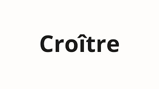 How to pronounce Croître [upl. by Hillie661]