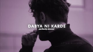 Dabya Ni Karde  Perfectly Slowed [upl. by Jacquelyn]