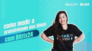 Como MEDIR a produtividade dos times com INDICADORES do Bitrix24 [upl. by Milson]