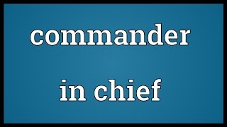 Commander in chief Meaning [upl. by Lertnahs]