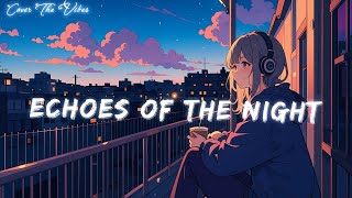 Echoes of the Night  LoFi Music [upl. by Eelatsyrc]