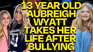 Aubreigh Wyatt 13 Year Old Bullied Into Taking Her Own Life Her Mother Now SILENCED [upl. by Tsepmet]