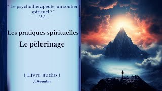 25 Les pratiques spirituelles Le pèlerinage Livre audio J Aventin [upl. by Yarb]