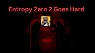 Entropy Zero 2 Goes Hard [upl. by Schroth]