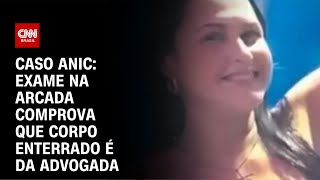 Caso Anic exame na arcada comprova que corpo enterrado é da advogada  CNN NOVO DIA [upl. by Sorcha512]