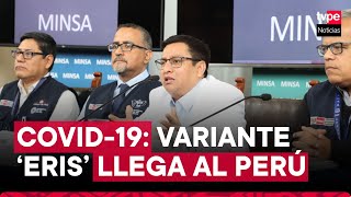 Covid19 Ministerio de Salud confirma llegada de nueva variante Eris al Perú [upl. by Margo]