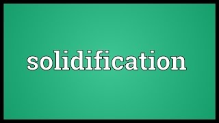 Solidification Meaning [upl. by Alisia139]